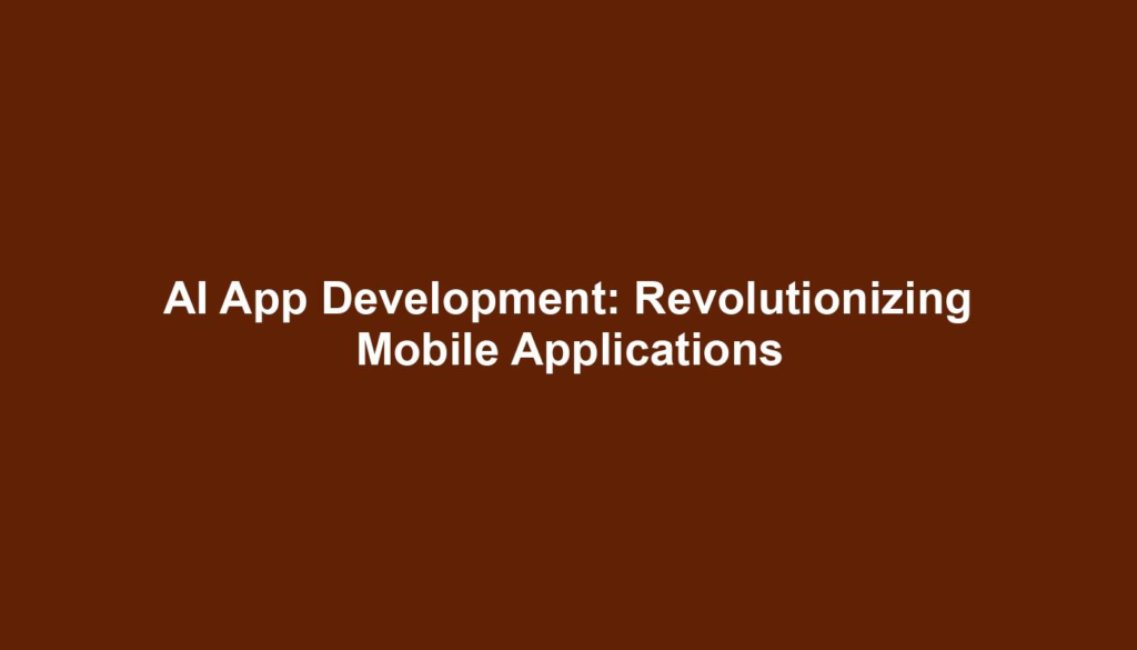 AI App Development: Revolutionizing Mobile Applications