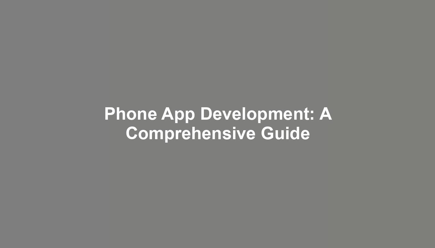 Phone App Development: A Comprehensive Guide