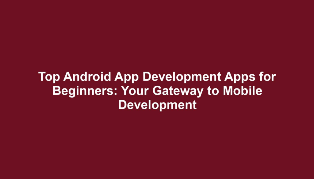 Top Android App Development Apps for Beginners: Your Gateway to Mobile Development