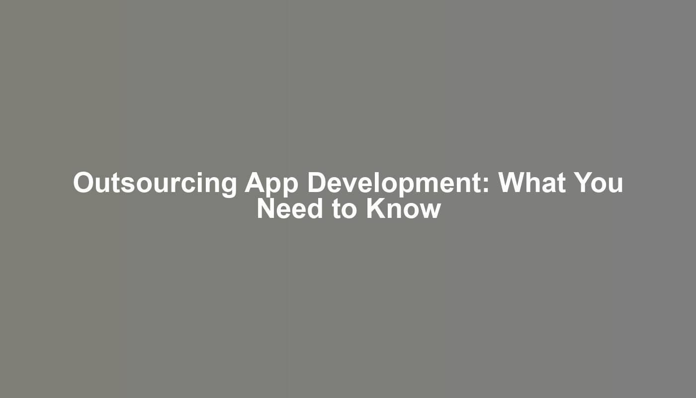 Outsourcing App Development: What You Need to Know